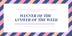 Winner of the Answer of the Week – Why, when you present your price, do buyers push back?