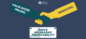 Impact Pricing - How Value-Based Selling & Marketing Work Together to Drive Increased Profitability